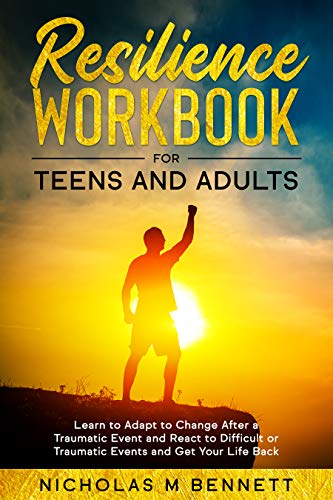Resilience Workbook: for Teens and Adults Learn to Adapt to Change After a Traumatic Event and React to Difficult or Traumatic Events and Get Your Life Back - Epub + Converted Pdf